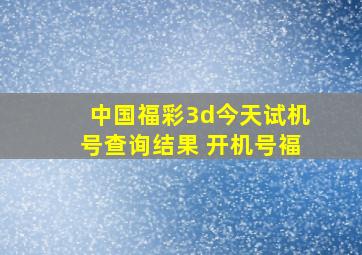 中国福彩3d今天试机号查询结果 开机号褔